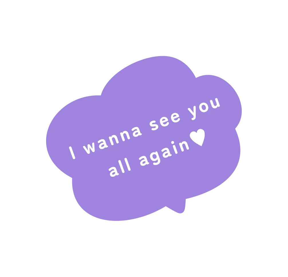 I wanna see you all again!