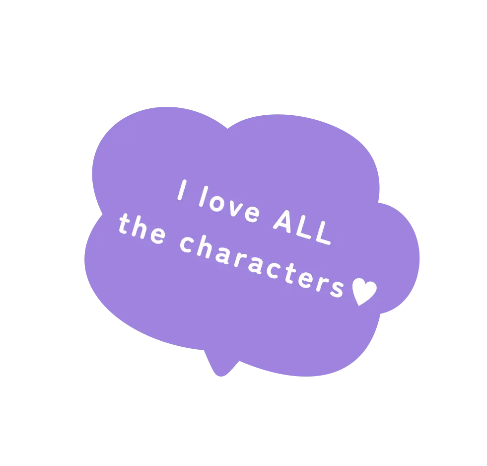 I love ALL the characters!!